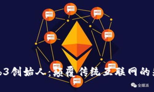 Web3创始人：颠覆传统互联网的先锋