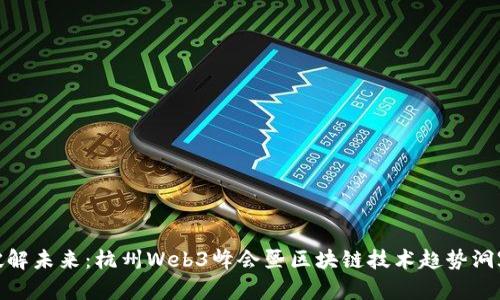 破解未来：杭州Web3峰会暨区块链技术趋势洞察