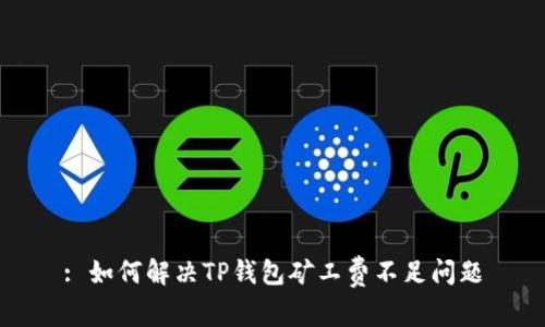 : 如何解决TP钱包矿工费不足问题