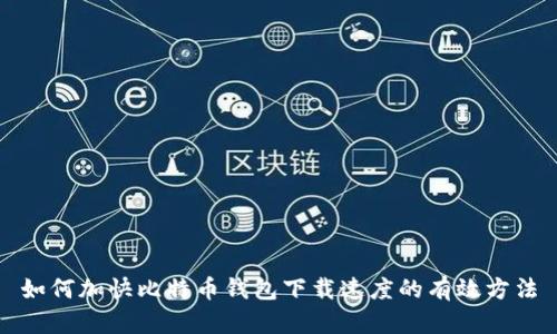 如何加快比特币钱包下载速度的有效方法