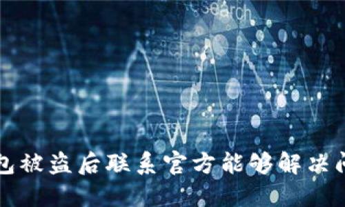  TP钱包被盗后联系官方能够解决问题吗？