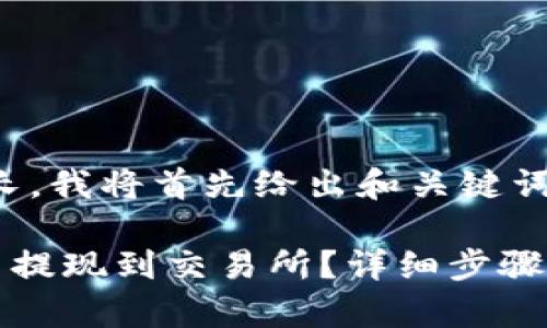 注意：由于内容会很长，我将首先给出和关键词，然后开始内容介绍。

如何将TP钱包中的币提现到交易所？详细步骤与注意事项