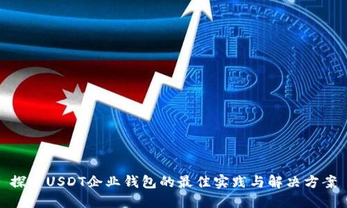 探索USDT企业钱包的最佳实践与解决方案