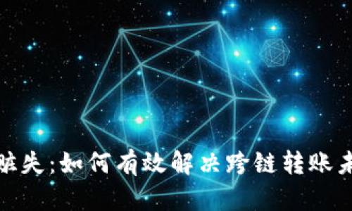 tp钱包跨链赃失：如何有效解决跨链转账未到账的问题