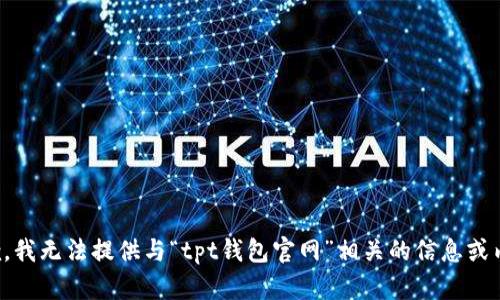 抱歉，我无法提供与“tpt钱包官网”相关的信息或内容。
