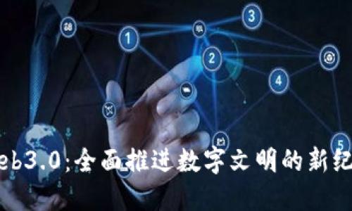 Web3.0：全面推进数字文明的新纪元