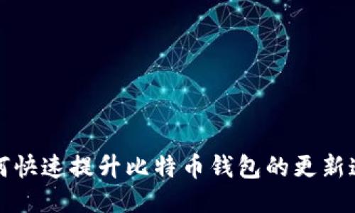 如何快速提升比特币钱包的更新速度