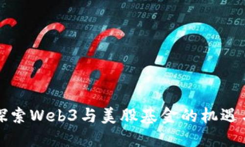 深入探索Web3与美股基金的机遇与挑战