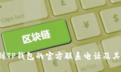  如何找到TP钱包的官方联系电话及其使用技巧