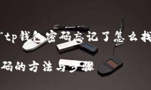 由于内容篇幅较长，以下是关于“tp钱包密码忘记了怎么找回密码”的概要介绍和问题探讨

TP钱包密码忘记了？有效找回密码的方法与步骤