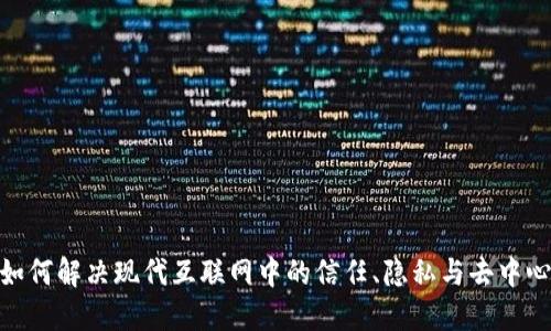 Web3：如何解决现代互联网中的信任、隐私与去中心化问题