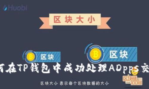 如何在TP钱包中成功处理ADpps交易？