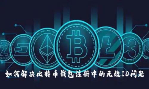如何解决比特币钱包注册中的无效ID问题