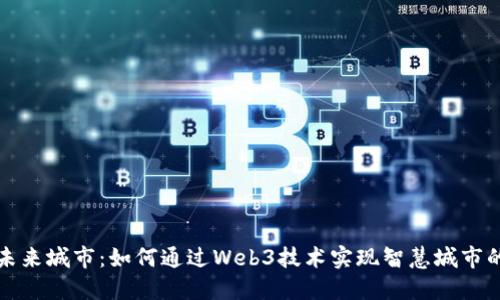 构建未来城市：如何通过Web3技术实现智慧城市的愿景