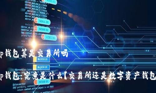 tp钱包算是交易所吗

tp钱包：究竟是什么？交易所还是数字资产钱包？