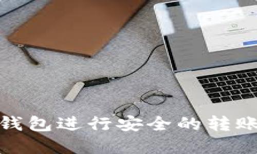 : 如何使用TP钱包进行安全的转账并联系转账方