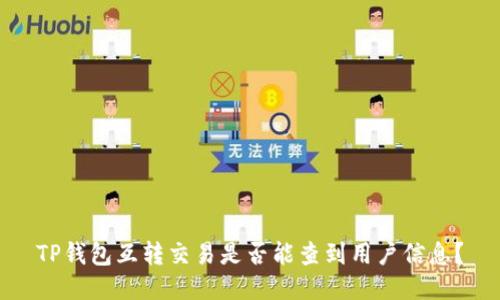 TP钱包互转交易是否能查到用户信息？