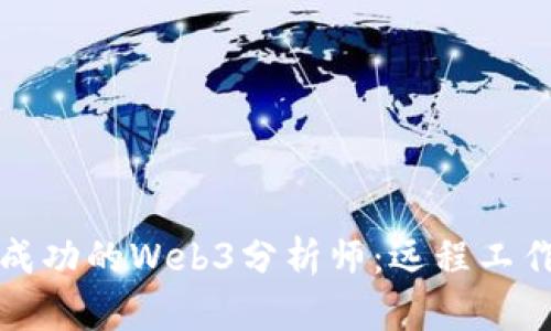 如何成为一名成功的Web3分析师：远程工作的优势与挑战