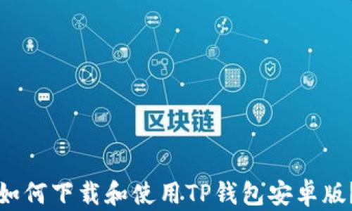 
如何下载和使用TP钱包安卓版？