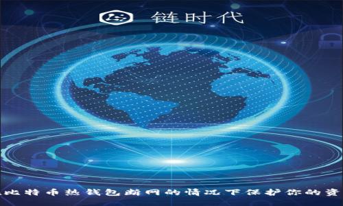 如何在比特币热钱包断网的情况下保护你的资产安全