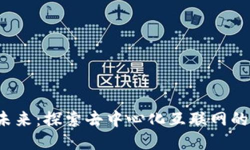 Web3的未来：探索去中心化互联网的无限可能