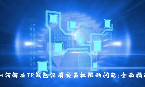 如何解决TP钱包没有交易权限的问题：全面指南