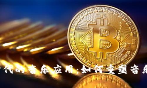 探索Web3时代的音乐应用：如何重塑音乐行业的未来
