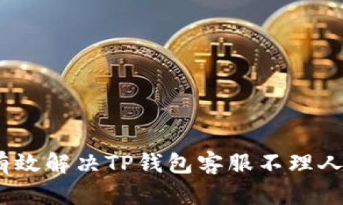 : 如何有效解决TP钱包客服不理人的问题？