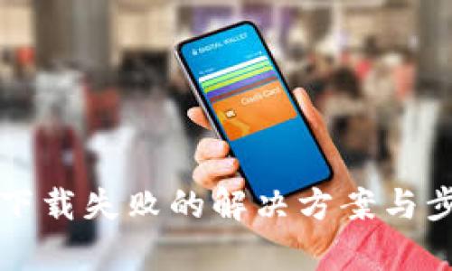 TP钱包下载失败的解决方案与步骤解析