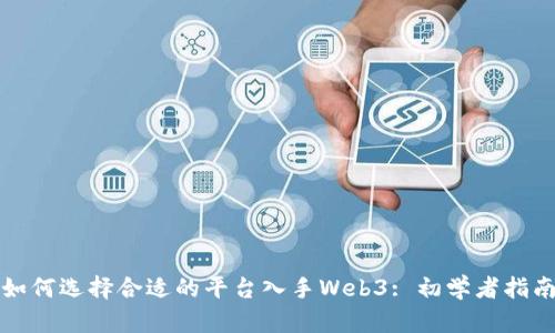 如何选择合适的平台入手Web3: 初学者指南
