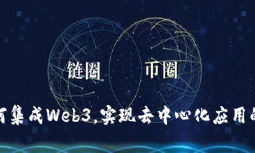 浏览器如何集成Web3，实现去中心化应用的无缝体验