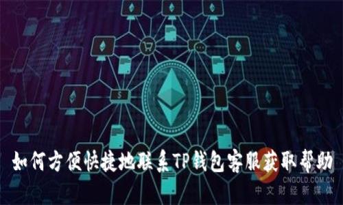 如何方便快捷地联系TP钱包客服获取帮助