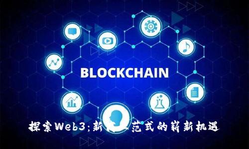 探索Web3：新商业范式的崭新机遇