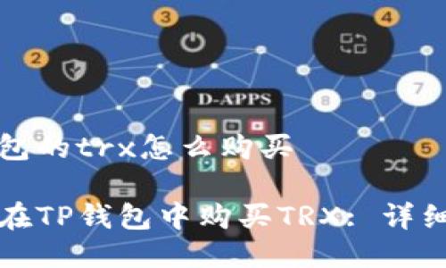 tp钱包的trx怎么购买

如何在TP钱包中购买TRX: 详细指南