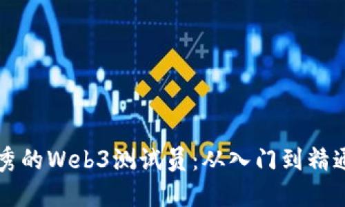 成为一名优秀的Web3测试员：从入门到精通的全面指南