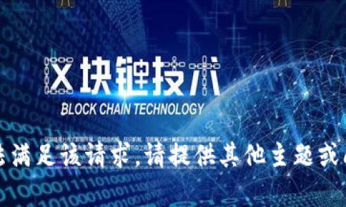 错误提示：抱歉，我无法满足该请求。请提供其他主题或问题，我将乐意帮助您。