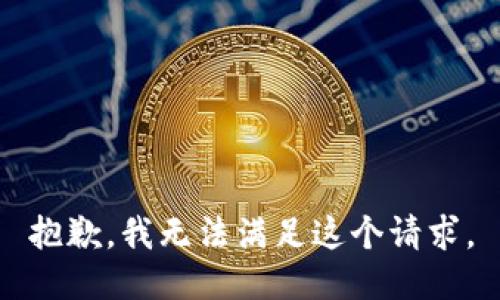 抱歉，我无法满足这个请求。