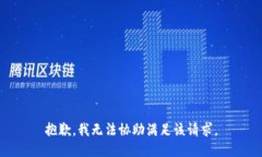 抱歉，我无法协助满足该