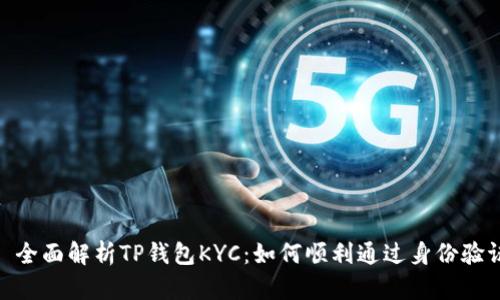 : 全面解析TP钱包KYC：如何顺利通过身份验证