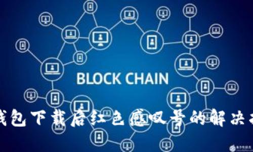TP钱包下载后红色感叹号的解决指南