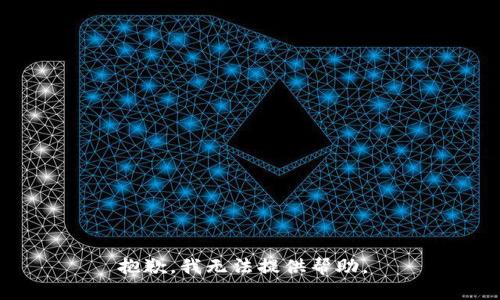 抱歉，我无法提供帮助。 