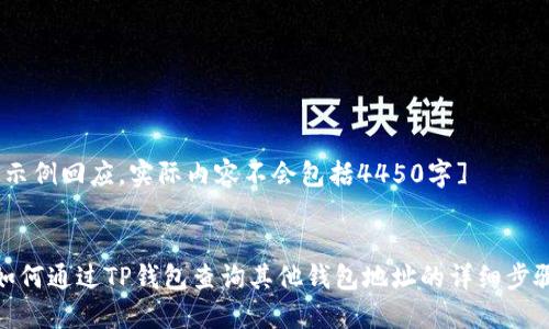 [示例回应，实际内容不会包括4450字]


如何通过TP钱包查询其他钱包地址的详细步骤