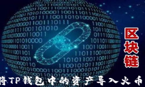 
如何将TP钱包中的资产导入火币钱包？