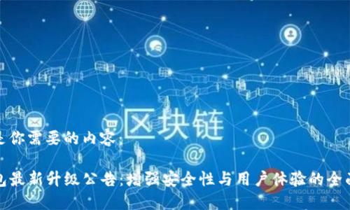 以下是你需要的内容：

TP钱包最新升级公告：增强安全性与用户体验的全面提升