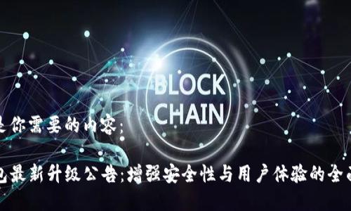 以下是你需要的内容：

TP钱包最新升级公告：增强安全性与用户体验的全面提升