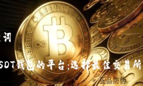 和关键词

支持USDT钱包的平台：选择最佳交易所的指南