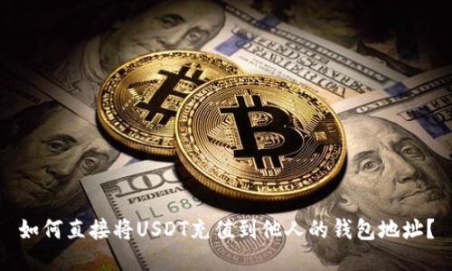 如何直接将USDT充值到他人的钱包地址？