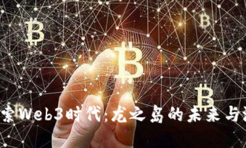  探索Web3时代：龙之岛的未来与潜力