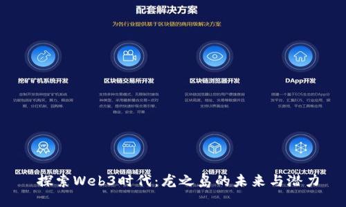  探索Web3时代：龙之岛的未来与潜力