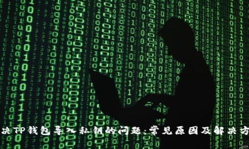解决TP钱包导入私钥的问题：常见原因及解决方案